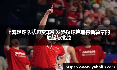 上海足球队状态变革引发热议球迷期待新篇章的崛起与挑战