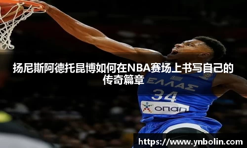扬尼斯阿德托昆博如何在NBA赛场上书写自己的传奇篇章